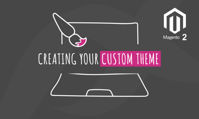 CREATING YOUR CUSTOM THEME IN MAGENTO2