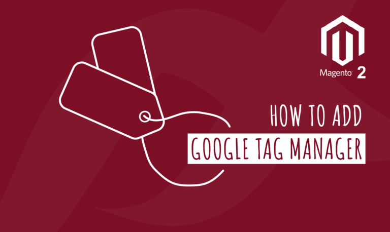 HOW TO ADD GOOGLE TAG MANAGER TO MAGENTO 2