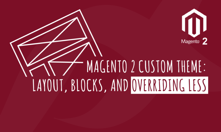 MAGENTO 2 CUSTOM THEME: LAYOUT, BLOCKS, AND OVERRIDING LESS