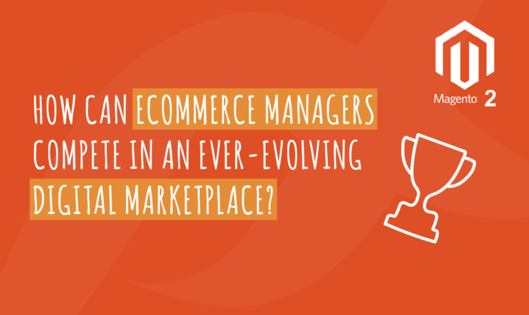 HOW CAN ECOMMERCE MANAGERS COMPETE IN AN EVER-EVOLVING DIGITAL MARKETPLACE